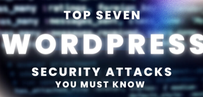 7 WordPress Security Attacks You Must Know