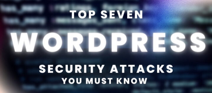 7 WordPress Security Attacks You Must Know